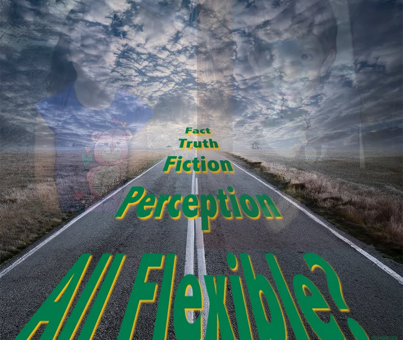 Fact Truth Fiction Perception – All Flexible?